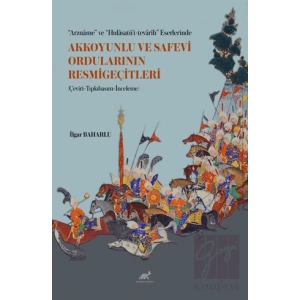 “Arzname” ve “Hulasatü’t-tevarih” Eserlerinde Akkoyunlu ve Safevi Ordularının Resmigeçitleri (Çeviri-Tıpkıbasım-İnceleme)