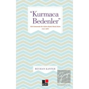 Kurmaca Bedenler Türk romanında Bir Söylem Biçimi Olarak Beden (1923-1980)