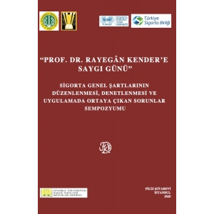 PROF. DR. RAYEGAN KENDERE SAYGI GÜNÜ Sigorta Genel Şartlarının Düzenlenmesi, Denetlenmesi ve  Uygulamada Ortaya Çıkan Sorunlar Sempozyumu
