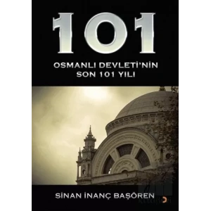 101 - Osmanlı Devleti’nin Son 101 Yılı