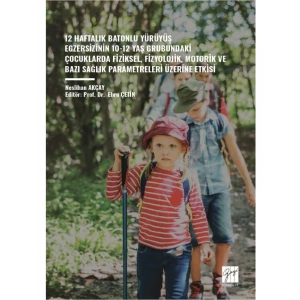 12 HAFTALIK BATONLU YÜRÜYÜŞ EGZERSİZİNİN 10-12 YAŞ GRUBUNDAKİ ÇOCUKLARDA FİZİKSEL, FİZYOLOJİK, MOTORİK VE BAZI SAĞLIK PARAMETRELERİ ÜZERİNE ETKİSİ - Neslihan AKÇAY Editör: Prof. Dr. Ebru ÇETİN
