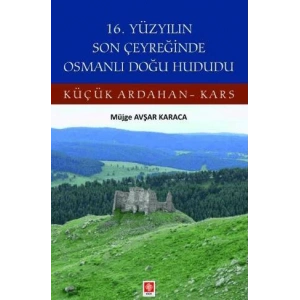16. Yüzyılın Son Çeyreğinde Osmanlı Doğu Hududu Küçük Ardahan-Kars Müjge Avşar Karaca