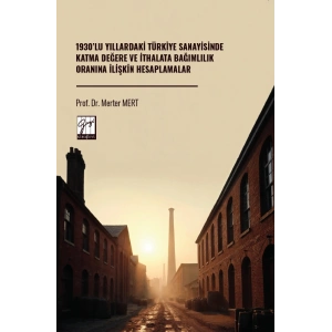 1930’lu Yıllardaki Türkiye Sanayisinde Katma Değere Ve İthalata Bağımlılık Oranına İlişkin Hesaplamalar