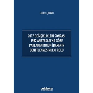2017 Değişiklikleri Sonrası 1982 Anayasasına Göre Parlamentonun İdarenin Denetlenmesindeki Rolü
