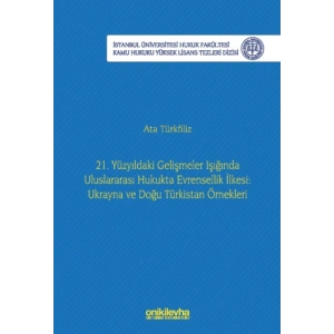 21. Yüzyıldaki Gelişmeler Işığında Uluslararası Hukukta Evrensellik İlkesi: Ukrayna ve Doğu Türkistan Örnekleri