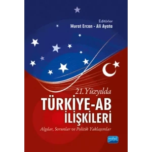 21. YÜZYILDA TÜRKİYE-AB İLİŞKİLERİ - Algılar, Sorunlar ve Politik Yaklaşımlar