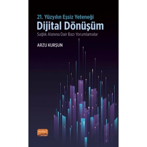21. YÜZYILIN EŞSİZ YETENEĞİ: DİJİTAL DÖNÜŞÜM - Sağlık Alanına Dair Bazı Yorumlamalar