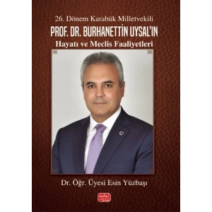 26. Dönem Karabük Milletvekili Prof.Dr. Burhanettin Uysal’ın Hayatı ve Meclis Faaliyetleri