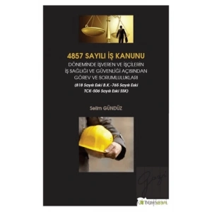 4857 Sayılı İş Kanunu Döneminde İşveren ve İşçilerin İş Sağlığı ve Güvenliği Açısından Görev ve Sorumlulukları