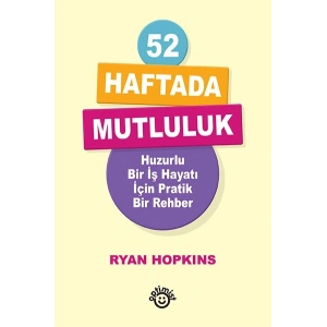 52 Haftada Mutluluk - Huzurlu Bir İş Hayatı İçin Pratik Bir Rehber