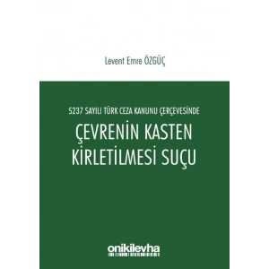 5237 Sayılı Türk Ceza Kanunu Çerçevesinde Çevrenin Kasten Kirletilmesi Suçu