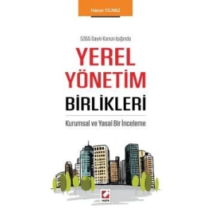 5355 Sayılı Kanun IşığındaYerel Yönetim Birlikleri Kurumsal ve Yasal Bir İnceleme