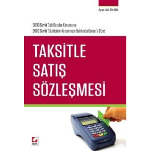 6098 Sayılı Türk Borçlar Kanunu ve  6502 Sayılı Tüketicinin Korunması Hakkında Kanun'a GöreTaksitle Satış Sözleşmesi