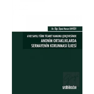 6102 Sayılı Türk Ticaret Kanunu Çerçevesinde Anonim Ortaklıklarda Sermayenin Korunması İlkesi