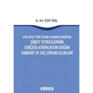 6102 Sayılı Türk Ticaret Kanunu Odağında Şirket Yetkililerinin Gerçeğe Aykırılıktan Doğan Kabahat ve Suç Sorumlulukları