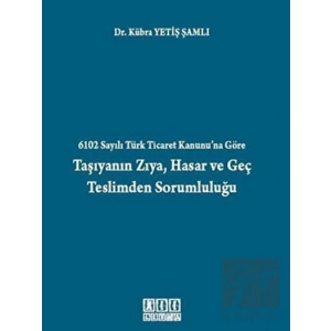 6102 Sayılı Türk Ticaret Kanunu’na Göre Taşıyanın Zıya, Hasar ve Geç Teslimden Sorumluluğu