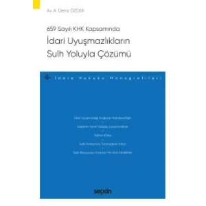 659 Sayılı Kanun Hükmünde Kararname Kapsamındaİdari Uyuşmazlıkların Sulh Yoluyla Çözümü – İdare Hukuku Monografileri –