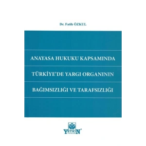 Anayasa Hukuku Kapsamında Türkiyede Yargı Organının Bağımsızlığı Ve Tarafsızlığı