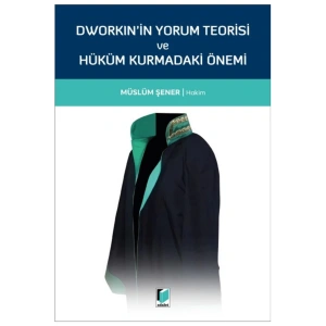 Dworkinin Yorum Teorisi Ve Hüküm Kurmadaki Önemi Müslüm Şener