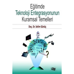 Eğitimde Teknoloji Entegrasyonunun Kuramsal Temelleri-selim Günüç