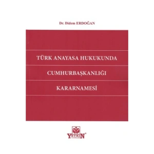 Türk Anayasa Hukukunda Cumhurbaşkanlığı Kararnamesi Didem Erdoğan