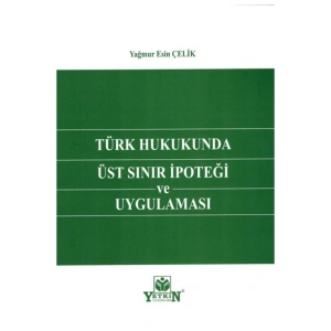 Türk Hukukunda Üst Sınır Ipoteği Ve Uygulaması-yağmur Esin Çelik