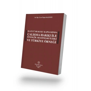 İş Gücü Hukuku Kapsamında Çalışma Hakkı İle Esneklik Arasındaki İlişki Ve Türkiye Örneği