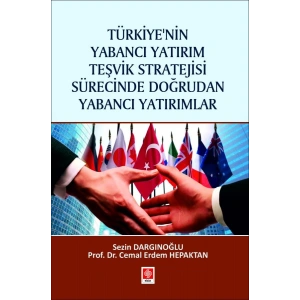 Türkiyenin Yabancı Yatırım Teşvik Stratejisi Sürecinde Doğrudan Yabancı Yatırımlar Sezin Dargınoğlu