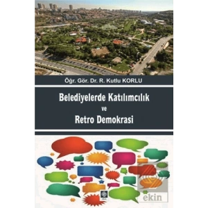Belediyelerde Katılımcılık ve Retro Demokrasi R.Kutlu Korlu