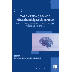 YAPAY ZEKÂ ÇAĞINDA YÖNETİM BİLİŞİM SİSTEMLERİ Dijital Dönüşüm, İnsan-Makine Etkileşimi, Riskler ve Yönetişim (E Kitap)