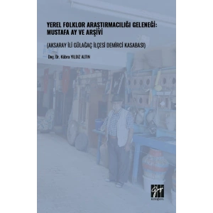 Yerel Folklor Araştırmacılığı Geleneği: Mustafa Ay Ve Arşivi (Aksaray İli Gülağaç İlçesi Demirci Kasabası)