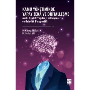 Kamu Yönetiminde Yapay Zekâ Ve Dijitalleşme Akıllı Devlet: Yapılar, Fonksiyonlar Ve Gelecek Perspektifi
