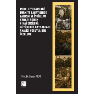 1930’LU YILLARDAKİ TÜRKİYE SANAYİSİNDE YATIRIM VE İSTİHDAM KARARLARININ NİHAİ ETKİLERİ: BÜYÜMENİN KAYNAKLARI ANALİZİ YOLUYLA BİR İNCELEME
