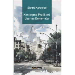 Kentleşme Pratikleri Üzerine Denemeler kitabı güncel Şükrü Karatepe Sosyoloji Kitapları İdealKent Ya