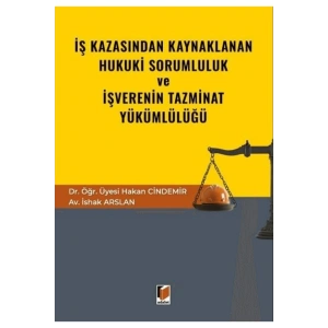 İş Kazasından Kaynaklanan Hukuki Sorumluluk ve İşverenin Tazminat Yükümlülüğü / 9786253772994