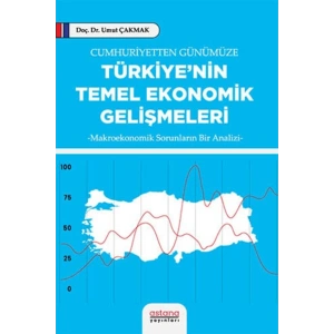 Cumhuriyetten Günümüze Türkiye’nin Temel Ekonomik Gelişmeleri Doç. Dr. Umut ÇAKMAK Kitabı 278 Sayfa