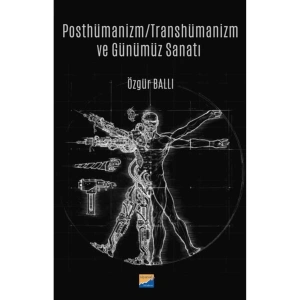 Posthümanizm - Transhümanizm ve Günümüz Sanatı / Özgür Ballı / Siyasal Kitabevi / 9786256586185