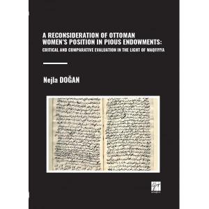 A Reconsıderatıon Of Ottoman Women’s Posıtıon In Pıous Endowments: Crıtıcal And Comparatıve Evaluatıon In The Lıght Of Waqfıyya