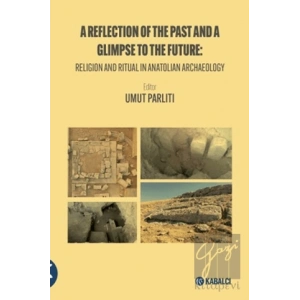 A Reflection of the Past and a Glimpse to the Future: Religion and Ritual in Anatolian Archaeology