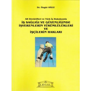 AB Direktifleri ve Türk İş Hukukunda İş Sağlığı ve Güvenliğinde İşverenlerinde Yükümlülükleri ve İşçilerin Hakları