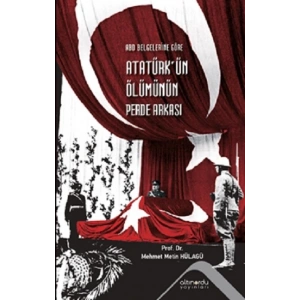 ABD Belgelerine Göre Atatürkün Ölümünün Perde Arkası