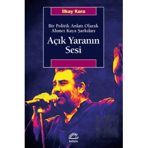 Açık Yaranın Sesi - Bir Politik Anlatı Olarak Ahmet Kaya Şarkıları