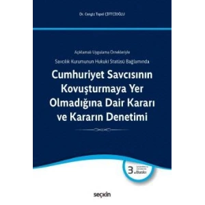 Açıklamalı Uygulama ÖrnekleriyleCumhuriyet Savcısının Kovuşturmaya Yer Olmadığına Dair Kararı ve Kararın Denetimi Savcılık Kurumunun Hukuki Statüsü Bağlamında