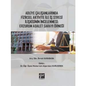 Adliye Çalışanlarında Fiziksel Aktivite İle İş Stresi İlişkisinin İncelenmesi: Erzurum Adalet Sarayı Örneği - Arş. Gör. Burak KARABABA - Dr. Öğr. Üyesi Muharrem Alparslan KURUDİREK