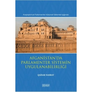 Afganistan’da Parlamenter Sistemin Uygulanabilirliği (Karşılaştırmalı Parlamenter Hükümet Sistemleri Işığında)
