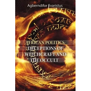 African Politics: Deceptions Of Witchcraft And The Occult