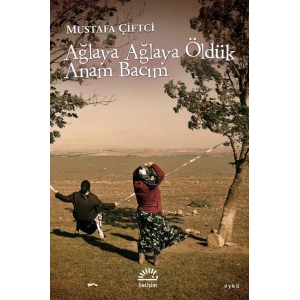 Ağlaya Ağlaya Öldük Anam Bacım