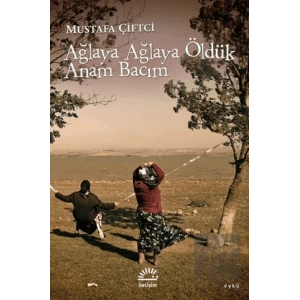 Ağlaya Ağlaya Öldük Anam Bacım