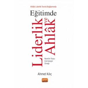 Ahlâki Liderlik Teorisi Bağlamında EĞİTİMDE LİDERLİK ve AHLÂK / Nurettin Topçu - Erol Güngör Örneği