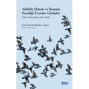 AHLÂKLI OLMAK VE İNSANIN ESENLİĞİ ÜZERİNE GÖRÜŞLER - İslam İktisadına Bir Katkı